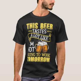このビールは私が働かないような味がする Tシャツ