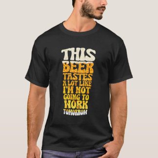 このビールは私が働かないような味がする Tシャツ