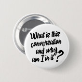 この会話とは何か、そしてなぜ私が参加しているのか。 缶バッジ (正面&裏面)