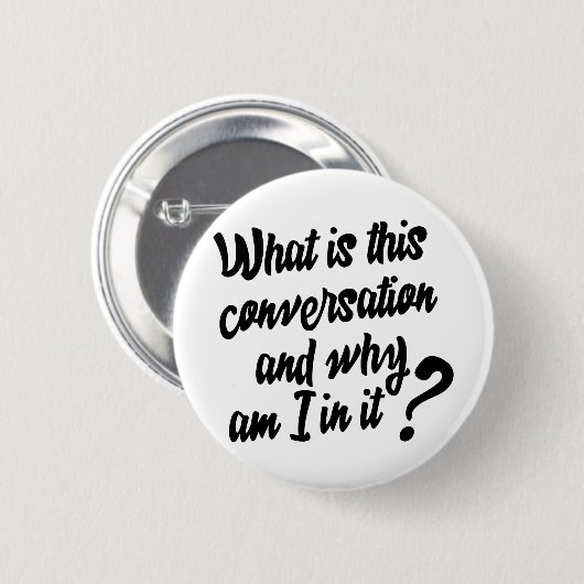 この会話とは何か、そしてなぜ私が参加しているのか。 缶バッジ (正面&裏面)