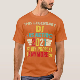 この伝説的なDJは引退した、私の問題じゃない Tシャツ