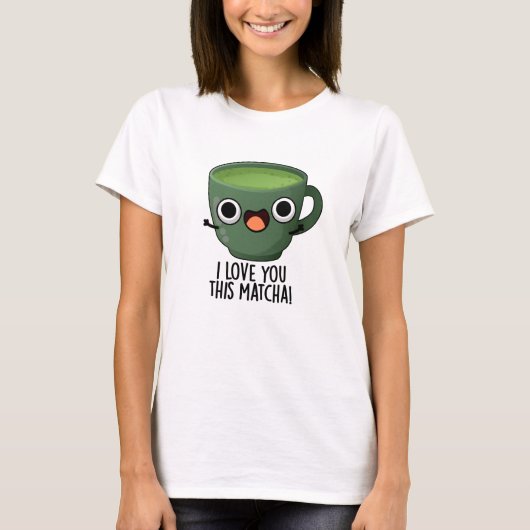 この抹茶が好きなのと同じくらいあなたが好き Funny Drink Puns  Tシャツ (正面)