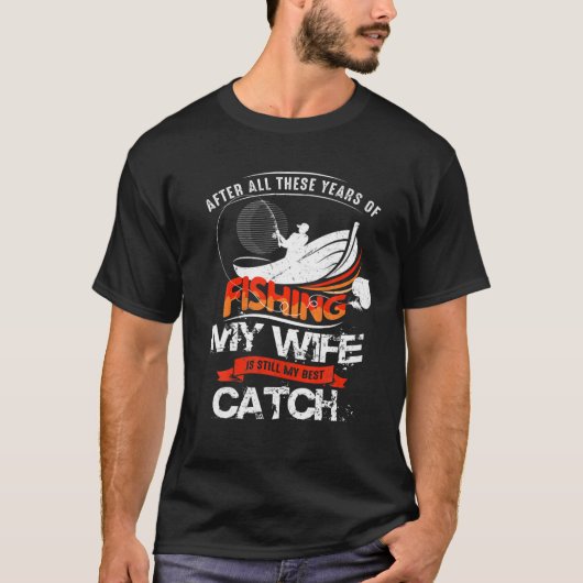 この数年の魚釣りの後に妻は私のキャッチ最高の Tシャツ (正面)