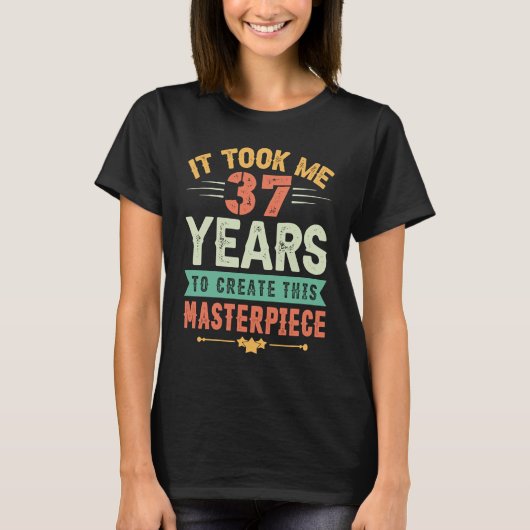 この最高傑作を作るのに37年かかった Tシャツ (正面)