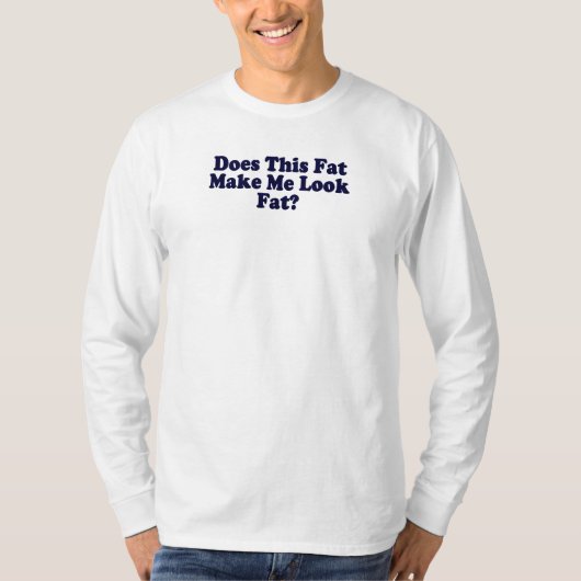 この脂肪は私を脂肪質に見させますか。 Tシャツ (正面)