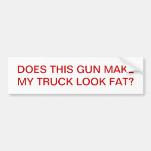 この銃は私のトラックの一見FATを作りますか。 バンパーステッカー
