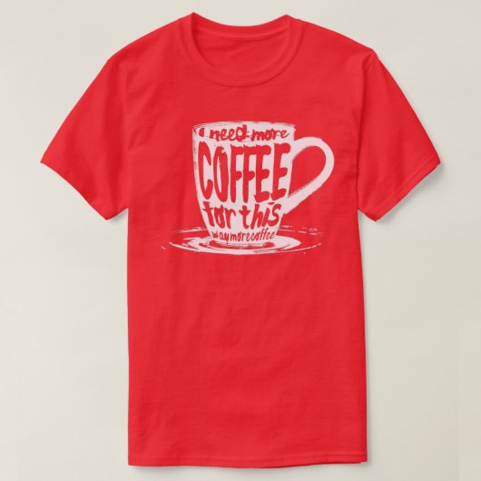 これにはもっとコーヒーが必要だ Tシャツ (デザイン正面)