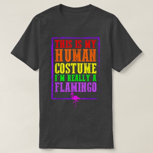 これは私の人間の衣装だ本当にフラミンゴのハル Tシャツ (デザイン正面)