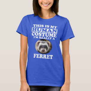 これは私の人間の衣装で、私は本当にフェレットシャツです Tシャツ