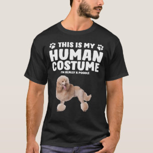 これは私の人間コスチュームだ 私は本当はプードルなんだ Tシャツ