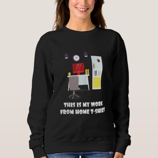 これは自宅Tシャツの在宅勤務の仕事おもしろいだ スウェットシャツ (正面)