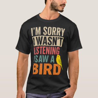 ごめん、聞いてなかった。鳥が見えたんだ Tシャツ