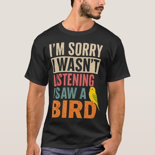 ごめん、聞いてなかった。鳥が見えたんだ Tシャツ (正面)