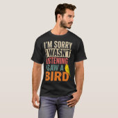 ごめん、聞いてなかった。鳥が見えたんだ Tシャツ (正面フル)