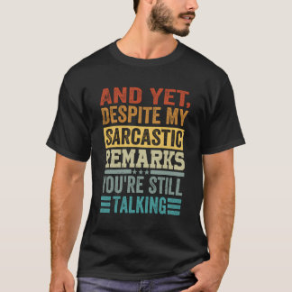 しかしあなたは私の皮肉な言葉にも関わらず Tシャツ