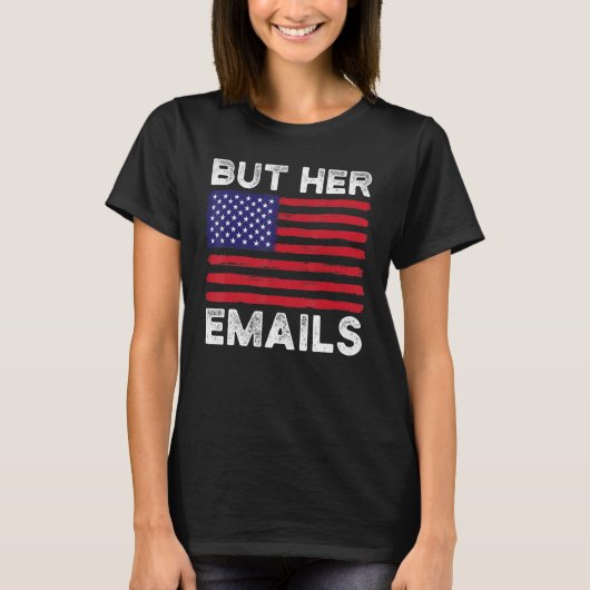 しかし彼女のメールは米国のフラグ政治と折り返しおもしろいて Tシャツ (正面)