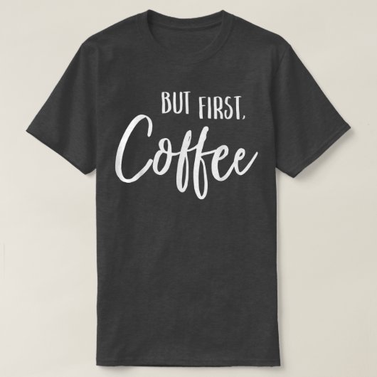 しかし、最初のコーヒーおもしろいカフェカフェイン飲み込み大好き Tシャツ (デザイン正面)