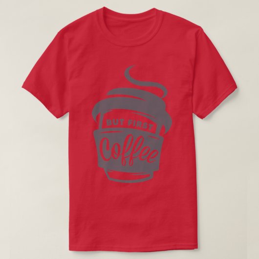 しかし、最初のコーヒーの女性女性のコーヒーの前に Tシャツ (デザイン正面)