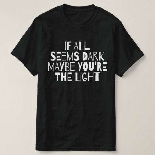 すべてが暗く見えるならあなたが光なのだ Tシャツ (デザイン正面)