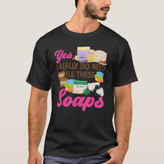 せっけん作りYes私は本当にすべての必要がある Tシャツ (正面)