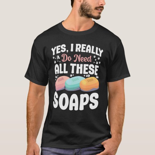せっけん作りYes私は本当にすべての必要がある Tシャツ (正面)