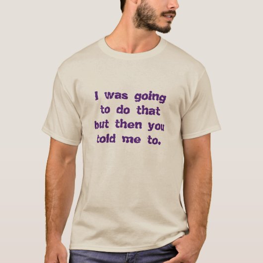 そうするつもりだったのに... Tシャツ (正面)