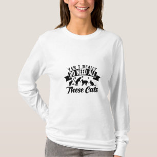 そう、私はこれらの猫が全て必要 猫はデザインが大好き Tシャツ