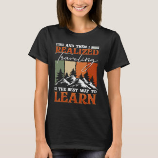 そして私は、旅することが学ぶための最高の方法だと気づいたの Tシャツ