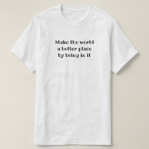 その中にいることで世界をより良い場所にする Tシャツ