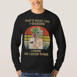 それが私が飲む庭で、私は物事を知っているおもしろい Tシャツ