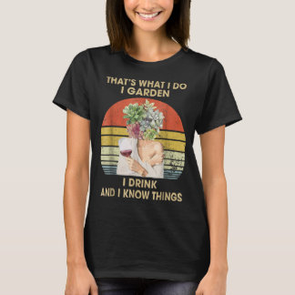 それが私が飲む庭で、私は物事を知っているおもしろい Tシャツ