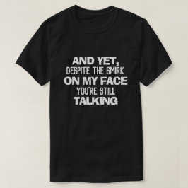 それでも、あなたはも私の顔に微笑みかけながら Tシャツ