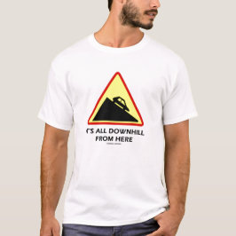 それはここから下り坂にすべてです(交通標識のユーモア) Tシャツ