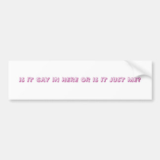 それはここに陽気ですか、またはちょうど私ですか。 バンパーステッカー