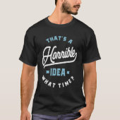 それはひどいアイディアだ。何時?皮肉な贈り物 Tシャツ (正面)