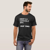 それは何時に恐ろしいアイディアなのか?皮肉な引用文 Tシャツ (正面フル)