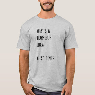 それは恐ろしいアイディアだ。何時?T士 Tシャツ