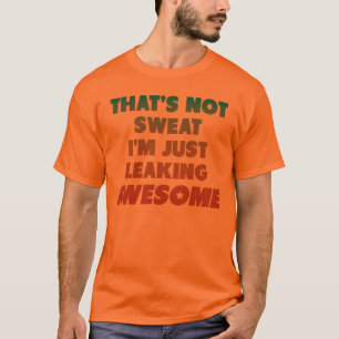 それは発汗させなくて私です素晴らしいちょうど漏出です Tシャツ