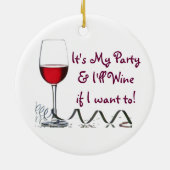 それは私のパーティーです及び私がにほしければ私はワインを飲みます! セラミックオーナメント (裏面)