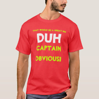 それは素晴らしい大きいですDUH、Obvious大尉! Tシャツ