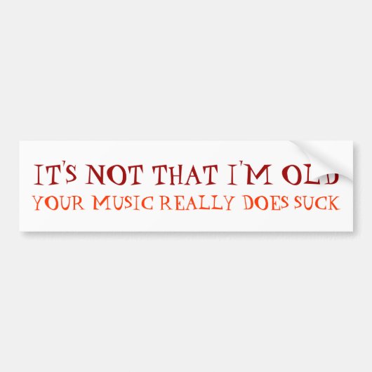 それは、あなたの音楽実際に吸います私が古いことではないです バンパーステッカー (正面)