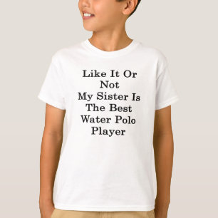 それまたは私の姉妹のように最も最高のな水球Plはありません Tシャツ
