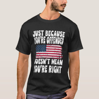ただあなたが不快に思ったからといって、それが正しいわけではありません Tシャツ