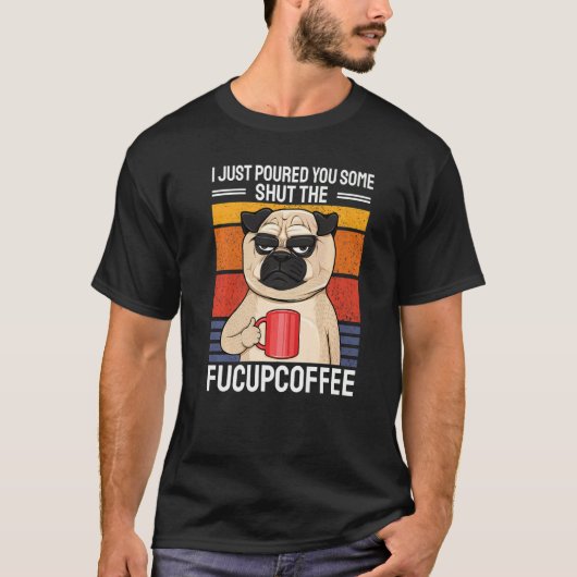 ただいまあなたにShut The Fucupcoffeeを注ぎました パグC Tシャツ (正面)