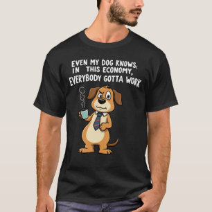 たとえ犬でも分かる: この経済状況じゃ誰でも働くしかない Tシャツ
