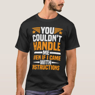 たとえ説明書付きで来てもあなたには私を扱うことはできません Tシャツ