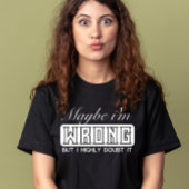 たぶん私は間違っているけど、私は非常に疑っている Tシャツ