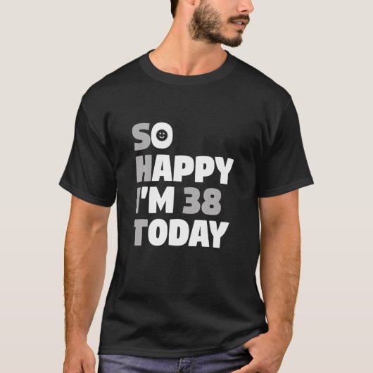 だから幸せ私は38今日38誕生日皮肉T Shir Tシャツ (正面)