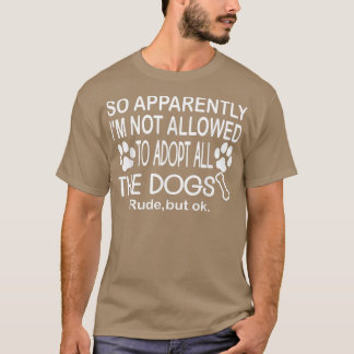 だから犬を全部飼うことは許されていないらしい Tシャツ