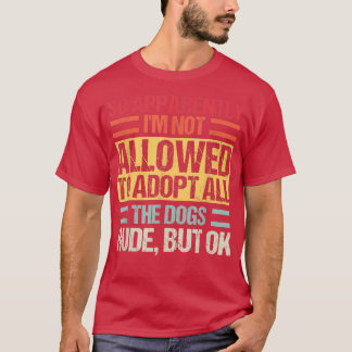 だから犬を全部飼うことは許されていないらしい Tシャツ